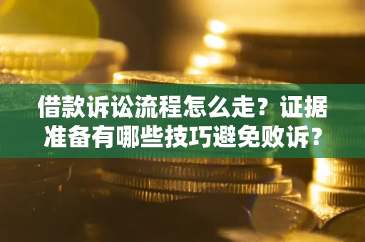 北京借款诉讼流程怎么走？证据准备有哪些技巧避免败诉？
