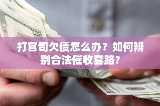 北京打官司欠债怎么办？如何辨别合法催收套路？