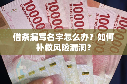 北京借条漏写名字怎么办？如何补救风险漏洞？