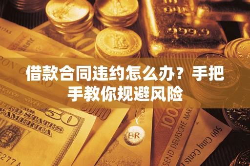 北京借款合同违约怎么办？手把手教你规避风险