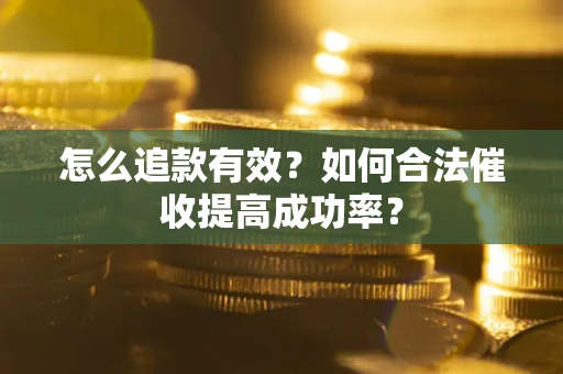 北京怎么追款有效？如何合法催收提高成功率？
