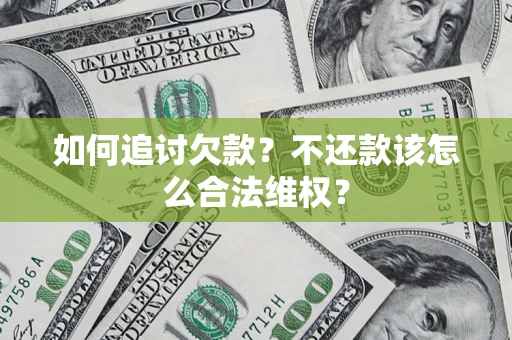北京如何追讨欠款？不还款该怎么合法维权？