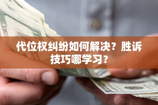 北京代位权纠纷如何解决？胜诉技巧哪学习？