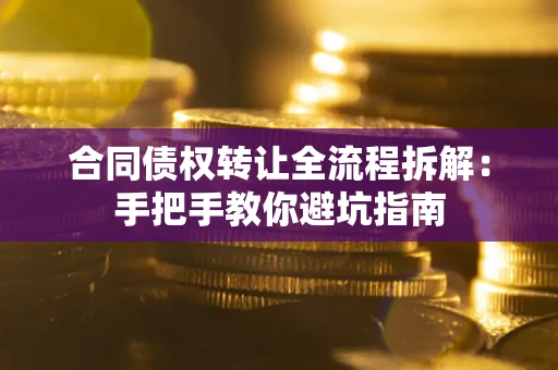 北京合同债权转让全流程拆解：手把手教你避坑指南