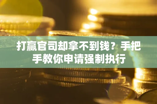 北京打赢官司却拿不到钱？手把手教你申请强制执行