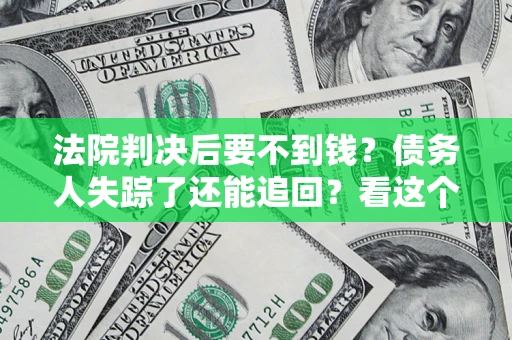 北京法院判决后要不到钱？债务人失踪了还能追回？看这个方法！