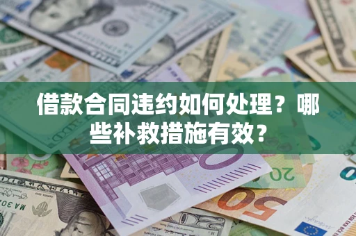 北京借款合同违约如何处理？哪些补救措施有效？
