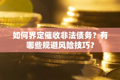 北京如何界定催收非法债务？有哪些规避风险技巧？