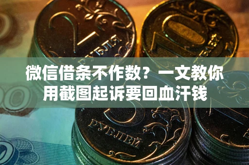 北京微信借条不作数？一文教你用截图起诉要回血汗钱