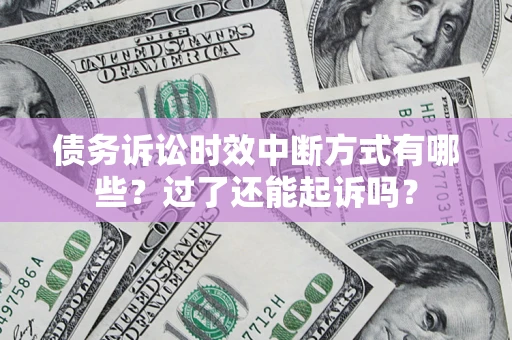北京债务诉讼时效中断方式有哪些？过了还能起诉吗？