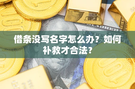 北京借条没写名字怎么办？如何补救才合法？