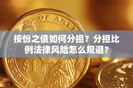 北京按份之债如何分担？分担比例法律风险怎么规避？