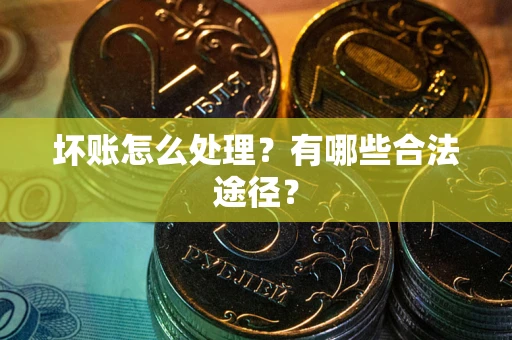 北京坏账怎么处理？有哪些合法途径？
