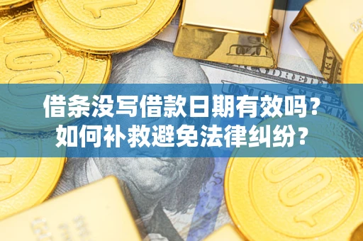 北京借条没写借款日期有效吗？如何补救避免法律纠纷？