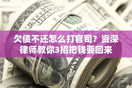 北京欠债不还怎么打官司？资深律师教你3招把钱要回来