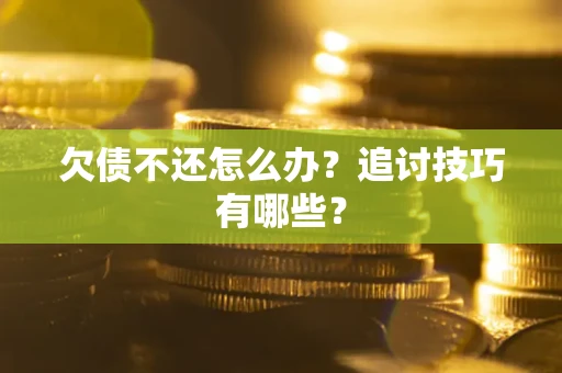 北京欠债不还怎么办？追讨技巧有哪些？