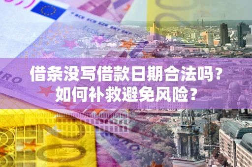 北京借条没写借款日期合法吗？如何补救避免风险？