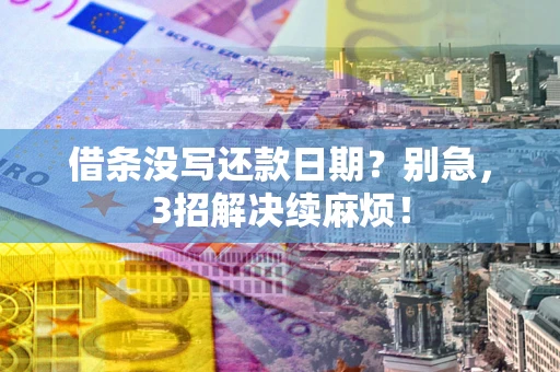 北京借条没写还款日期？别急，3招解决续麻烦！