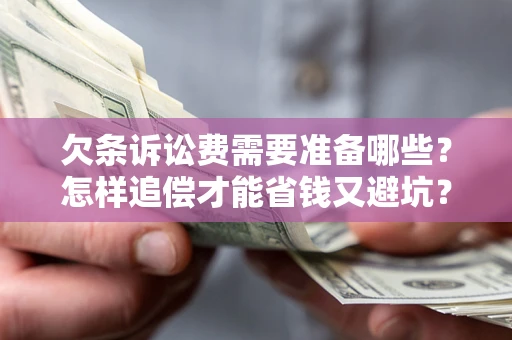 北京欠条诉讼费需要准备哪些？怎样追偿才能省钱又避坑？