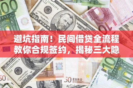 北京避坑指南！民间借贷全流程教你合规签约，揭秘三大隐形陷阱