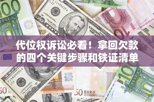 北京代位权诉讼必看！拿回欠款的四个关键步骤和铁证清单