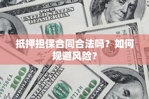 北京抵押担保合同合法吗？如何规避风险？