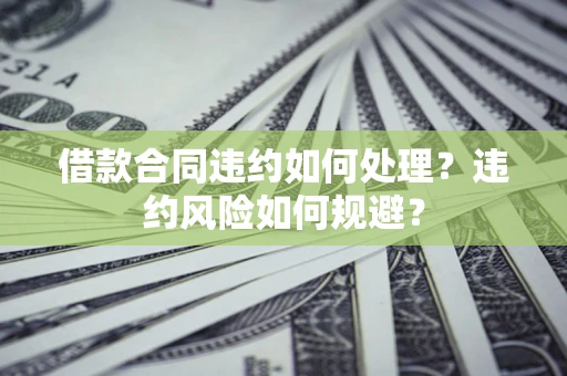 北京借款合同违约如何处理？违约风险如何规避？