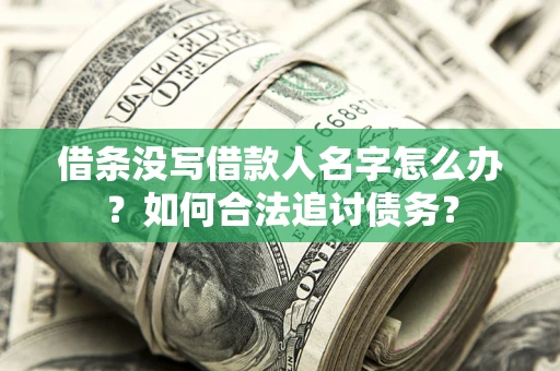 北京借条没写借款人名字怎么办？如何合法追讨债务？