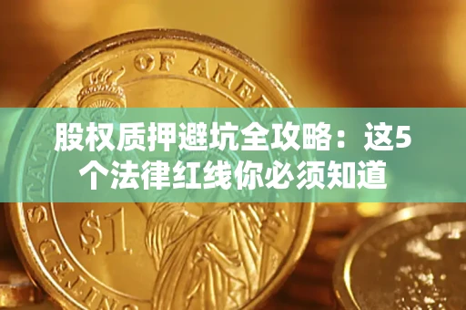 北京股权质押避坑全攻略：这5个法律红线你必须知道