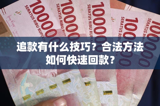 北京追款有什么技巧？合法方法如何快速回款？
