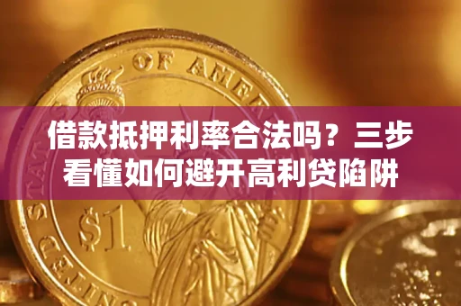 北京借款抵押利率合法吗？三步看懂如何避开高利贷陷阱