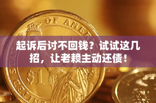 北京起诉后讨不回钱？试试这几招，让老赖主动还债！