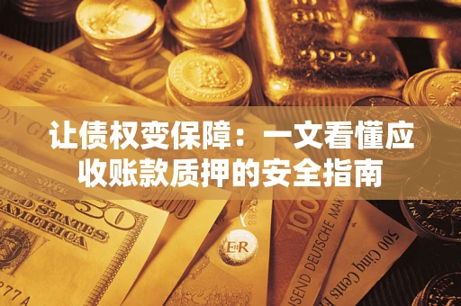 北京让债权变保障：一文看懂应收账款质押的安全指南