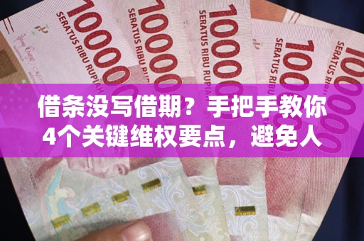 北京借条没写借期？手把手教你4个关键维权要点，避免人财两空
