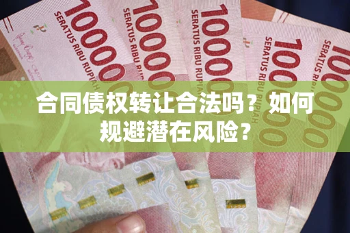 北京合同债权转让合法吗？如何规避潜在风险？