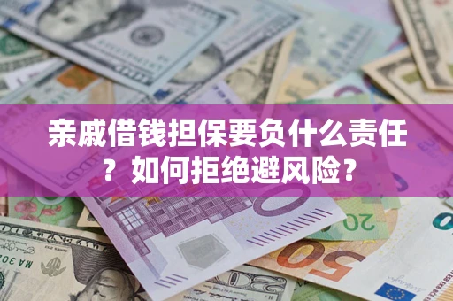 北京亲戚借钱担保要负什么责任？如何拒绝避风险？