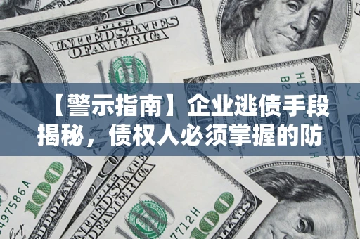 北京【警示指南】企业逃债手段揭秘，债权人必须掌握的防坑宝典