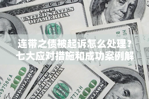 北京连带之债被起诉怎么处理？七大应对措施和成功案例解析