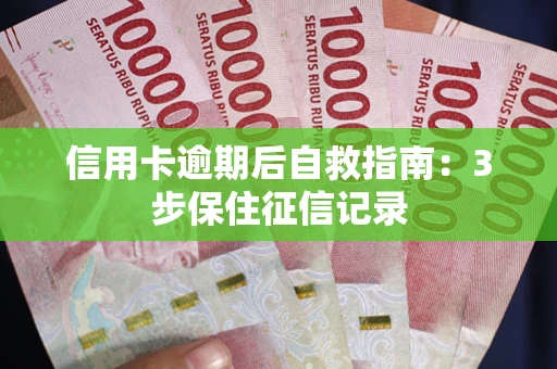 北京信用卡逾期后自救指南：3步保住征信记录