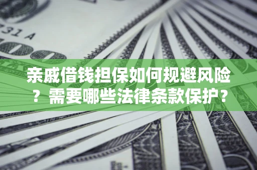北京亲戚借钱担保如何规避风险？需要哪些法律条款保护？