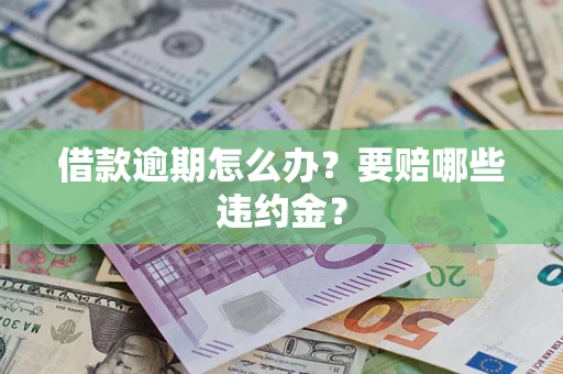 北京借款逾期怎么办？要赔哪些违约金？