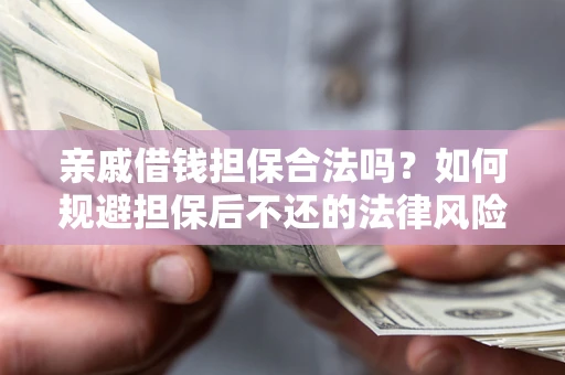 北京亲戚借钱担保合法吗？如何规避担保后不还的法律风险？