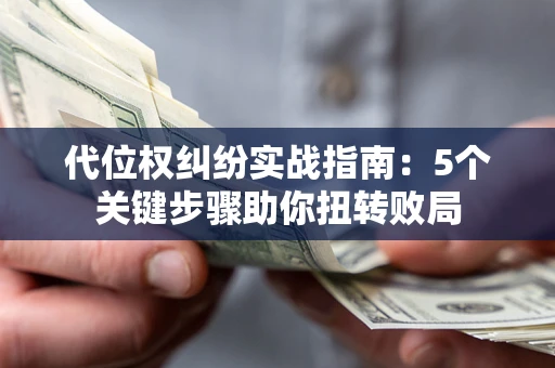 北京代位权纠纷实战指南：5个关键步骤助你扭转败局