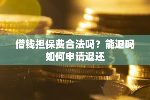北京借钱担保费合法吗？能退吗如何申请退还