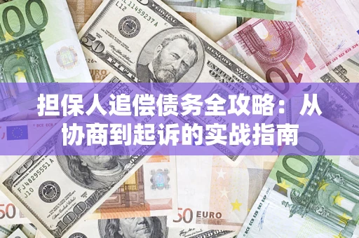北京担保人追偿债务全攻略:从协商到起诉的实战指南 北京担保人追偿债务全攻略:从协商到起诉的实战指南
