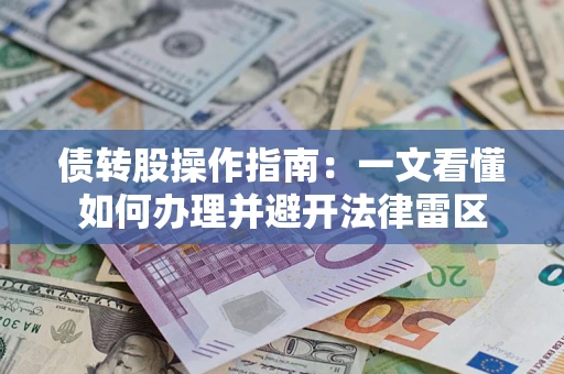 北京债转股操作指南：一文看懂如何办理并避开法律雷区