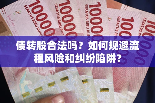北京债转股合法吗？如何规避流程风险和纠纷陷阱？