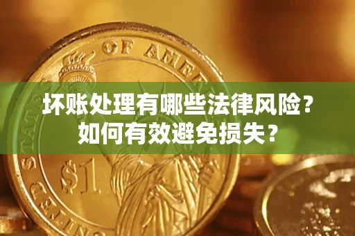 北京坏账处理有哪些法律风险？如何有效避免损失？